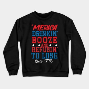 Merica Drinking Booze And Refusing To Loose Since 1776 Crewneck Sweatshirt